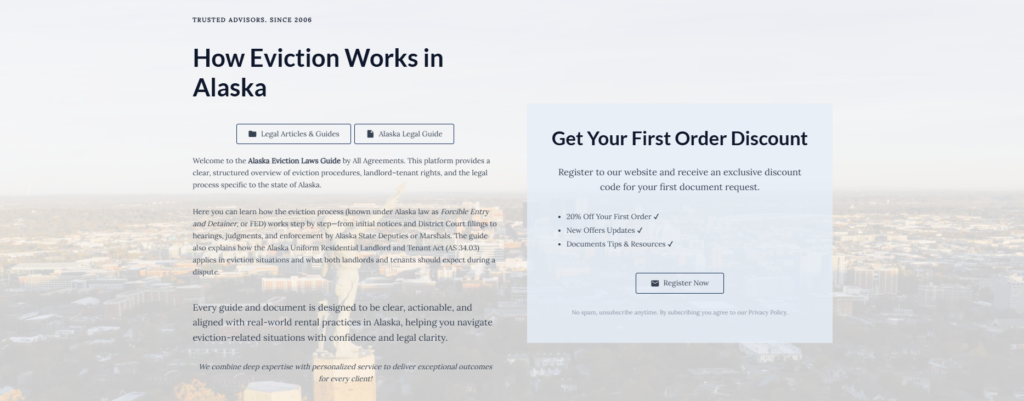 How Eviction Works in Alaska

Legal Articles & Guides

Alaska Legal Guide

Welcome to the Alaska Eviction Laws Guide by All Agreements. This platform provides a clear, structured overview of eviction procedures, landlord–tenant rights, and the legal process specific to the state of Alaska.

Here you can learn how the eviction process (known under Alaska law as Forcible Entry and Detainer, or FED) works step by step—from initial notices and District Court filings to hearings, judgments, and enforcement by Alaska State Deputies or Marshals. The guide also explains how the Alaska Uniform Residential Landlord and Tenant Act (AS 34.03) applies in eviction situations and what both landlords and tenants should expect during a dispute.

Every guide and document is designed to be clear, actionable, and aligned with real-world rental practices in Alaska, helping you navigate eviction-related situations with confidence and legal clarity.