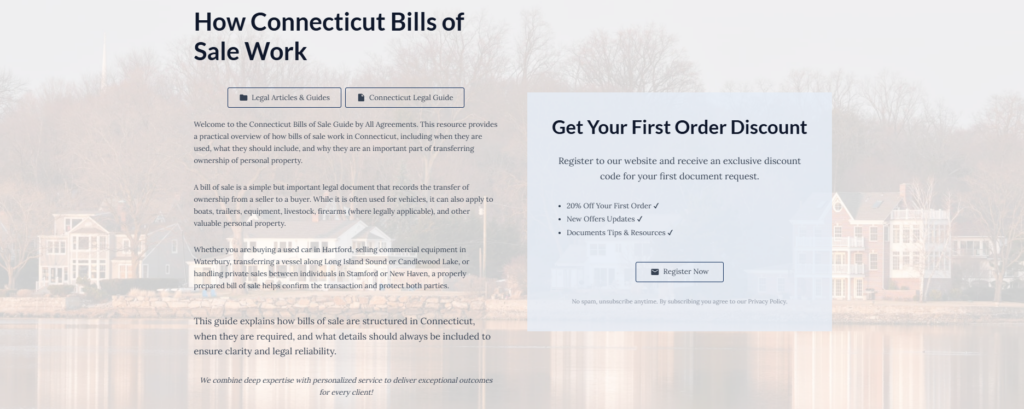 How Connecticut Bills of Sale Work

Legal Articles & Guides

Connecticut Legal Guide

Welcome to the Connecticut Bills of Sale Guide by All Agreements. This resource provides a practical overview of how bills of sale work in Connecticut, including when they are used, what they should include, and why they are an important part of transferring ownership of personal property.

A bill of sale is a simple but important legal document that records the transfer of ownership from a seller to a buyer. While it is often used for vehicles, it can also apply to boats, trailers, equipment, livestock, firearms (where legally applicable), and other valuable personal property.

Whether you are buying a used car in Hartford, selling commercial equipment in Waterbury, transferring a vessel along Long Island Sound or Candlewood Lake, or handling private sales between individuals in Stamford or New Haven, a properly prepared bill of sale helps confirm the transaction and protect both parties.

This guide explains how bills of sale are structured in Connecticut, when they are required, and what details should always be included to ensure clarity and legal reliability.